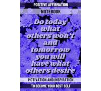 Positive Affirmation Notebook, Motivation and Inspiration To Become Your Best Self, Do today what others won't and tomorrow you will have what others desire: For Women & Teen Girls I Affirmation Cover