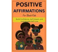 Positive Affirmations For Black Kids: Build Confidence, Self-Esteem, and Unshakeable Self-Love