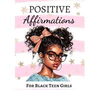 Positive Affirmations for Black Teen Girls: To Build Self-Esteem, Confidence, Embrace Natural Beauty and Create a Positive Mindset