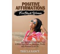 POSITIVE AFFIRMATIONS FOR BLACK WOMEN: DISCOVER AND REPLICATE THE STRATEGIES I USED TO ATTRACT LOVE, SUCCESS, HAPPINESS, WEALTH AND ABUNDANCE IN MY LIFE.