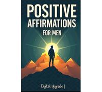 Positive Affirmations for Men: Building Confidence, Strength, and Inner Peace Every Day