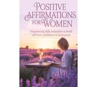 Positive Affirmations for Women: Empowering Daily Reminders to Build Self-Love, Confidence & Inner Peace | A Self-Help Guide to Uplift the Modern Woman
