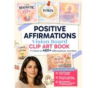 Positive Affirmations Vision Board Clip Art Book: 460+ Ready-to-Cut Images & Empowering Quotes for Dream Boards - Covering Self-Love, Health, Wealth & More - for Women & Men