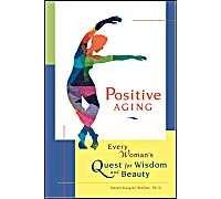 Positive Aging: Every Woman's Quest For Wisdom And Beauty