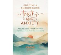 Positive and Encouraging Truths about Anxiety Resting in God's Promises When Worry and Fear Feel Overwhelming - K-LOVE Books - K-LOVE Books - ebook (ePub) - Livre