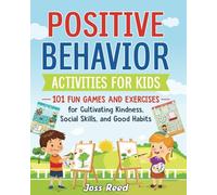 Positive Behavior Activities for Kids: 101 Fun Games and Exercises for Cultivating Kindness, Social Skills, and Good Habits