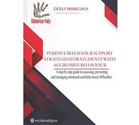 Positive Behaviour Support Strategies For Students With Aggressive Behaviour: : A Step By Step Guide To Assessing, Preventing And Managing Emotional A