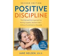 Positive Discipline, 2nd Edition: The Kind and Firm Approach to Raising Capable, Resilient Kids-Without Punishment or Rewards
