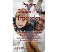 Positive Discipline for Preschoolers Laying the Foundation for Raising a Capable Confident Child Everyday Parenting Problems - G.P. Clifford - Amplitudo L G.P. CliffordG.P. Clifford (Auteur)