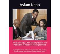 Positive Energy: Life-Changing Quotes and Motivation to Keep You Moving Forward: Inspiring Words and Daily Encouragement to Help You Stay Strong, Grateful, and Focused on the Bright Side of Life