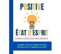 Positive État d'esprit Cahier d'exercices pour enfants (Édition française): Comment avoir des pensées positives, rester motivé et surmonter les défis