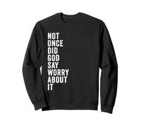 Positive Faith Quote - Not Once Did God Say Worry About It Sweatshirt