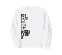 Positive Faith Quote - Not Once Did God Say Worry About It Sweatshirt