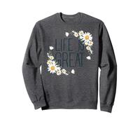 Positive Floral Daisy Flower, Inspirational, Life is Great Sweatshirt