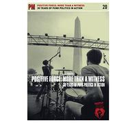 Positive Force: More Than a Witness: 30 Years of Punk Politics in Action