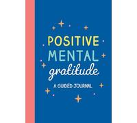 Positive Mental Gratitude: A Guided Journal