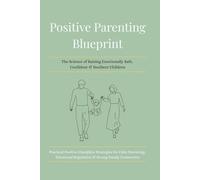 Positive Parenting Blueprint: The Science of Raising Emotionally Safe, Confident & Resilient Children.