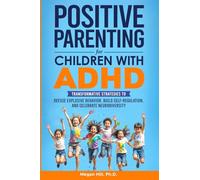 Positive Parenting for Children With ADHD: Transformative Strategies to Defuse Explosive Behavior, Build Self-Regulation, and Celebrate Neurodiversity