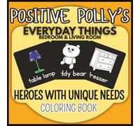 Positive Polly's Everyday Things: Bedroom & Living room-Heroes with Unique Needs Coloring Book: Therapeutic Coloring for Special Needs Children, Adults and Seniors.