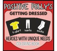 Positive Polly's Getting Dressed - Heroes with Unique Needs Coloring Book: Therapeutic Coloring for Special Needs Children, Adults and Seniors.