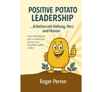 Positive Potato Leadership: Arbeiten mit Haltung Herz und Humor