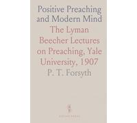 Positive Preaching and Modern Mind: The Lyman Beecher Lectures on Preaching, Yale University, 1907