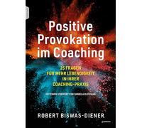 Positive Provokation im Coaching: 25 Fragen für mehr Lebendigkeit in Ihrer Coaching-Praxis Mit einem Vorwort von Daniela Blickhan