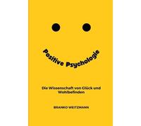 Positive Psychologie: Die Wissenschaft Von Glück Und Wohlbefinden