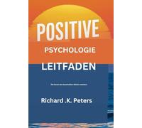 POSITIVE PSYCHOLOGIE LEITFADEN: Die Kunst des dauerhaften Glücks meistern