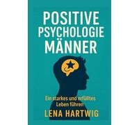Positive Psychologie Männer: Ein starkes und erfülltes Leben führen
