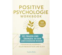 Positive Psychologie Workbook: 101 Fragen und Übungen, die dein Leben verändern werden. Für mehr Gelassenheit, Selbstbewusstsein und Glück