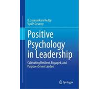 Positive Psychology in Leadership: Cultivating Resilient, Engaged, and Purpose-Driven Leaders