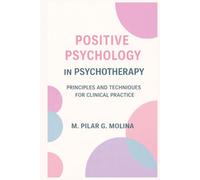 Positive Psychology in Psychotherapy: Principles and Techniques for Clinical Practice