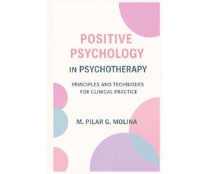 Positive Psychology in Psychotherapy: Principles and Techniques for Clinical Practice