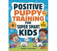 Positive Puppy Training for Super-Smart Kids: Fun & Easy, Step-by-Step Guide to Stop Biting, Master Potty Training, and Teach Fun Tricks Without the Stress