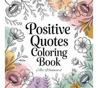 Positive Quotes Coloring Book: Uplifting Words and Beautiful Designs to Inspire Joy and Calm