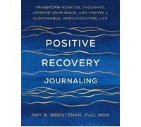 Positive Recovery Journaling Transform Negative Thoughts, Improve Your Mood, and Create a Sustainable Addiction-Free Life - Dr. Amy Krentzman - Balance - ebook (ePub) - Livre