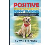 Positive Reinforcement Puppy Training: Practical Reward Based Strategies for Teaching Essential Commands to Raise a Confident Family Companion