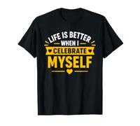 Positive Self Love Life is Better When I Celebrate Myself T-Shirt