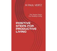 Positive Steps For Productive Living: The Twelve Steps For Healthy Living