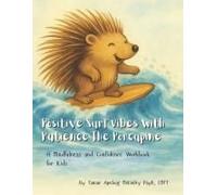 Positive Surf Vibes With Patience The Porcupine: A Mindfulness And Confidence Workbook For Kids (Pacience The Porcupine)