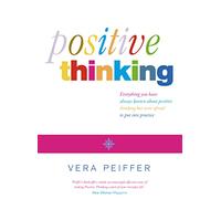 Positive Thinking: Everything You Have Always Known About Positive Thinking but Were Afraid to Put into Practice