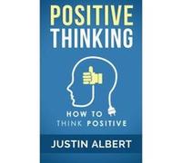 Positive Thinking: How To Think Positive - The Power of Affirmations: Change Your Life - Positive Affirmations: Volume 1 Albert, Justin (Auteur)