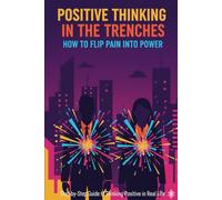 Positive Thinking in the Trenches: How to Flip Pain into Power