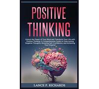 Positive Thinking: Unlock the Power of Your Mind and Transform Your Life with Positive Thinking: A Comprehensive Guide to Overcoming Negative ... Self-Confidence, and Achieving Your Dreams!