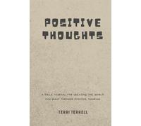 Positive Thoughts: A Daily Journal For Creating The World You Want Through Positive Thinking