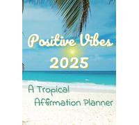 Positive Vibes 2025: A Tropical Affirmation Planner; Make Your plans with positive affirmations through the whole year
