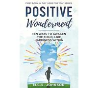 Positive Wonderment: Ten Ways to Awaken the Child-like Happiness Within