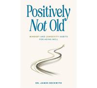 Positively Not Old: Mindset and Longevity Habits for Aging Well - Dr. James Beckwith - Runout Press - ebook (ePub) - Livre