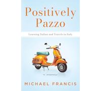 Positively Pazzo: Learning Italian and Travels in Italy